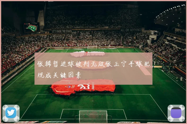 张稀哲进球被判无效张玉宁手球犯规成关键因素